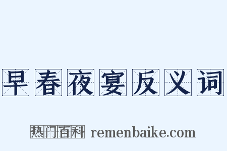 早春夜宴反义词是什么意思的图片